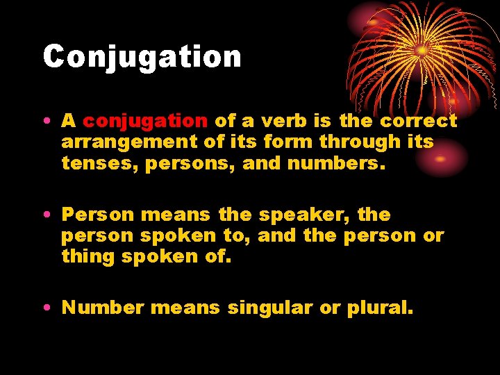 Conjugation • A conjugation of a verb is the correct arrangement of its form
