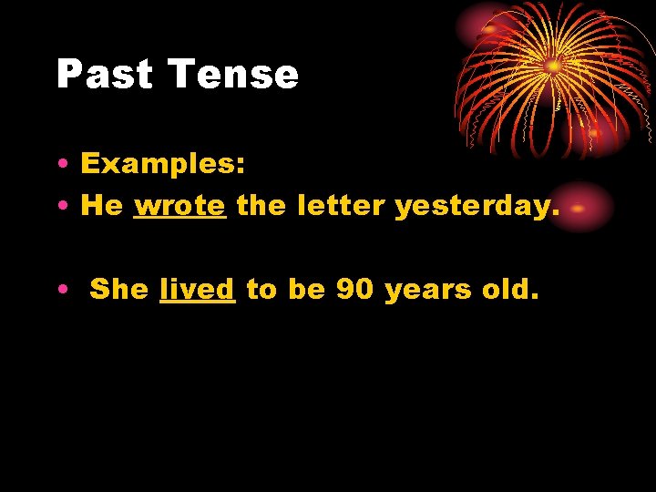 Past Tense • Examples: • He wrote the letter yesterday. • She lived to