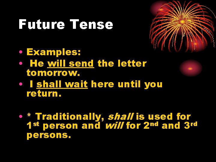 Future Tense • Examples: • He will send the letter tomorrow. • I shall