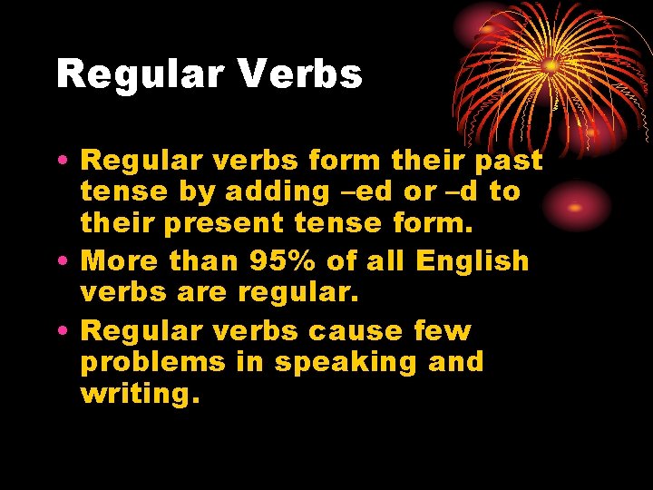 Regular Verbs • Regular verbs form their past tense by adding –ed or –d