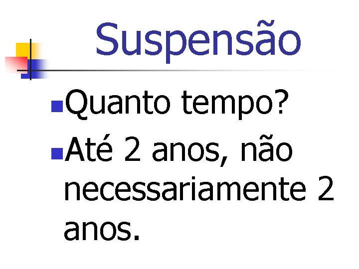 Suspensão Quanto tempo? n. Até 2 anos, não necessariamente 2 anos. n 