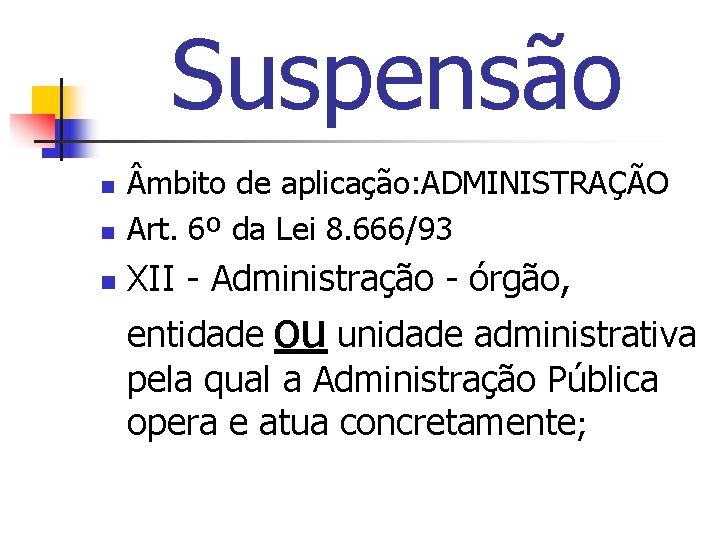 Suspensão n mbito de aplicação: ADMINISTRAÇÃO Art. 6º da Lei 8. 666/93 n XII