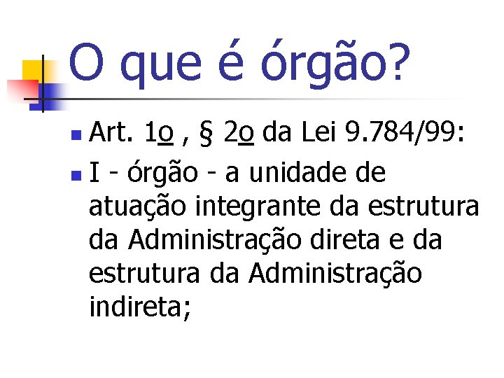 O que é órgão? Art. 1 o , § 2 o da Lei 9.