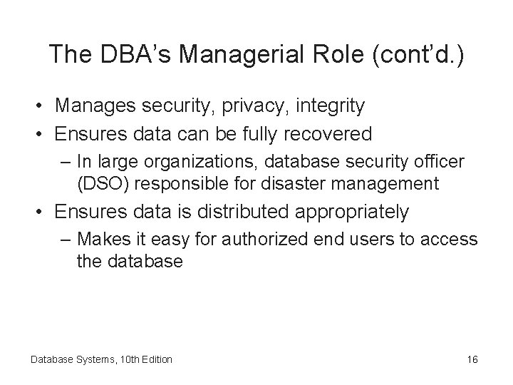 The DBA’s Managerial Role (cont’d. ) • Manages security, privacy, integrity • Ensures data