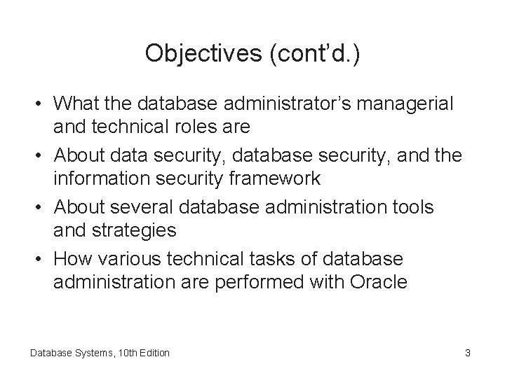 Objectives (cont’d. ) • What the database administrator’s managerial and technical roles are •