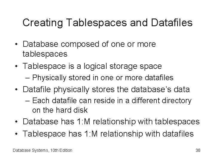 Creating Tablespaces and Datafiles • Database composed of one or more tablespaces • Tablespace