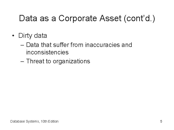 Data as a Corporate Asset (cont’d. ) • Dirty data – Data that suffer