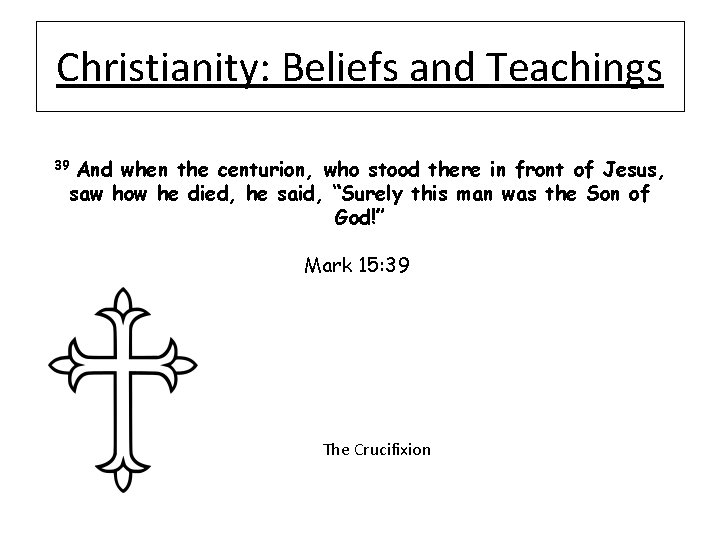 Christianity: Beliefs and Teachings And when the centurion, who stood there in front of