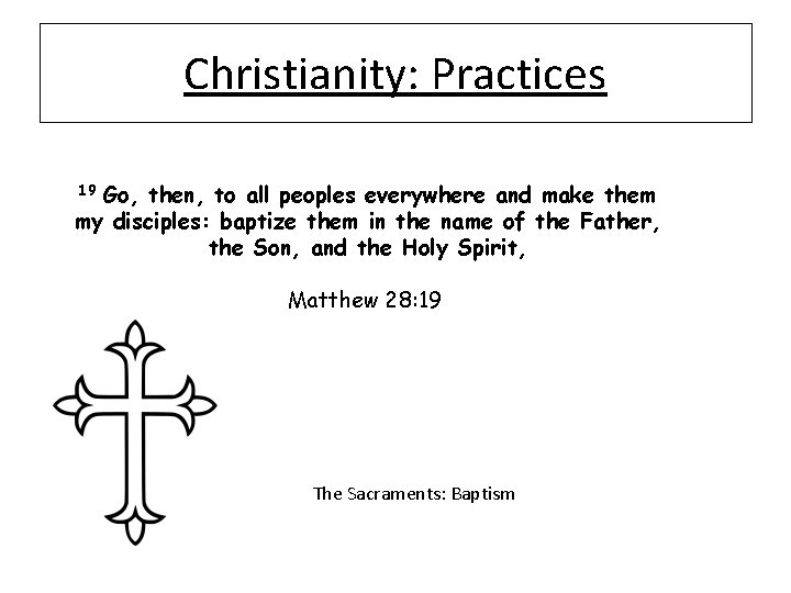 Christianity: Practices Go, then, to all peoples everywhere and make them my disciples: baptize