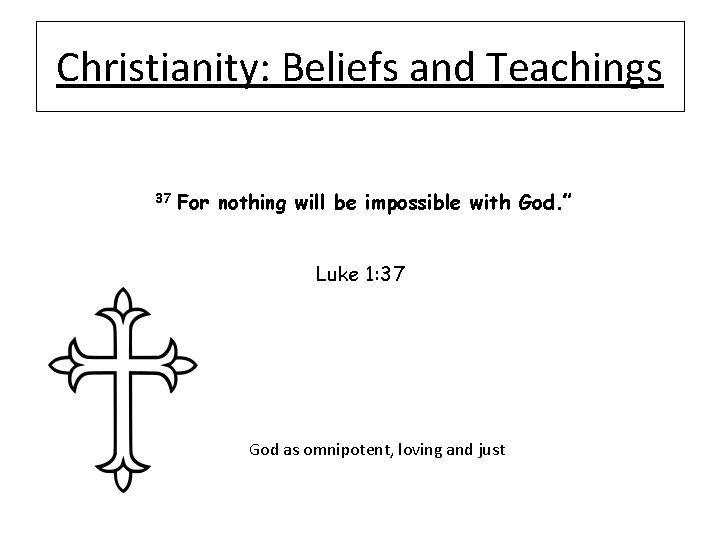Christianity: Beliefs and Teachings 37 For nothing will be impossible with God. ” Luke