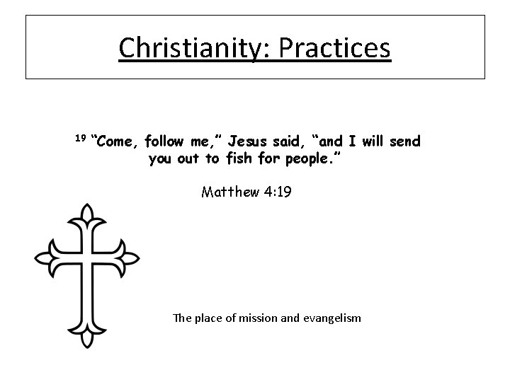 Christianity: Practices 19 “Come, follow me, ” Jesus said, “and I will send you