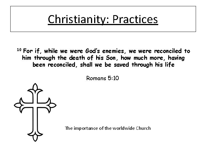 Christianity: Practices 10 For if, while we were God’s enemies, we were reconciled to
