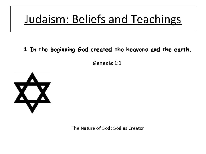 Judaism: Beliefs and Teachings 1 In the beginning God created the heavens and the