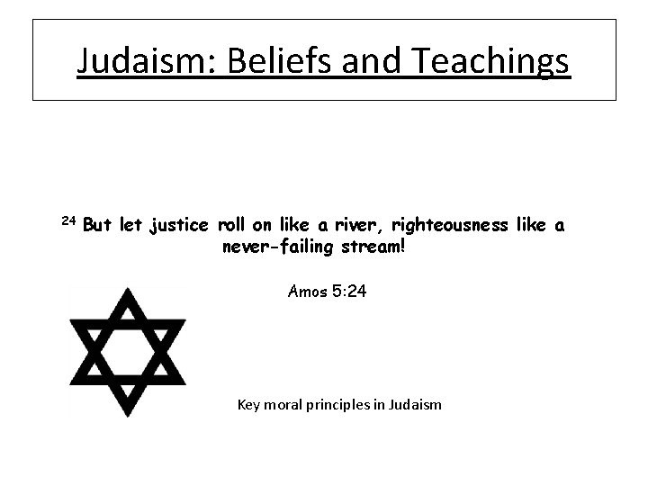 Judaism: Beliefs and Teachings 24 But let justice roll on like a river, righteousness