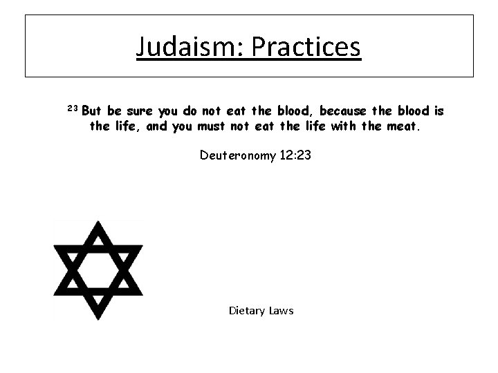 Judaism: Practices 23 But be sure you do not eat the blood, because the