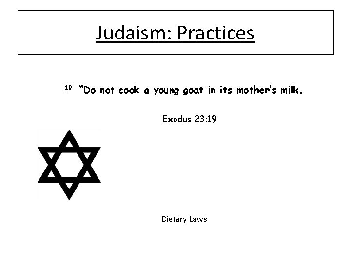 Judaism: Practices 19 “Do not cook a young goat in its mother’s milk. Exodus