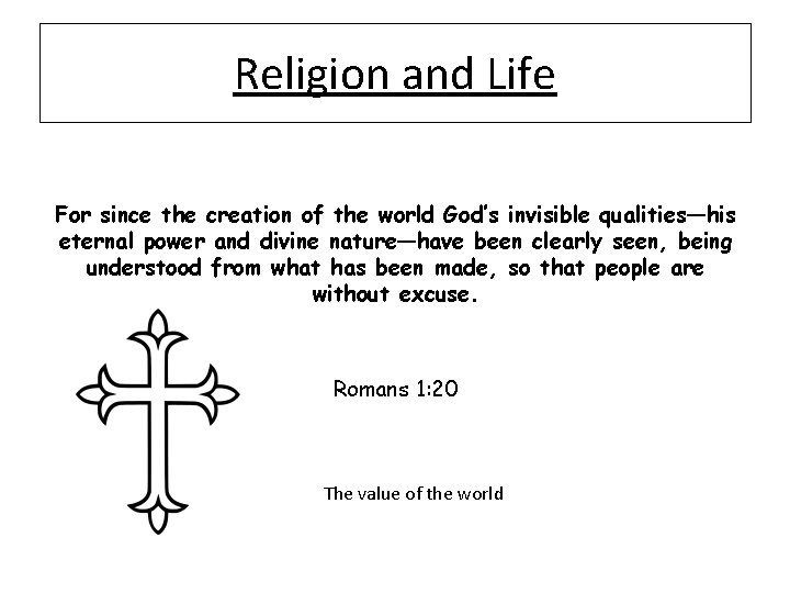 Religion and Life For since the creation of the world God’s invisible qualities—his eternal