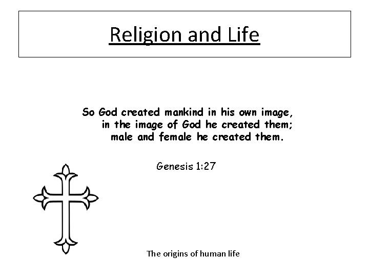 Religion and Life So God created mankind in his own image, in the image