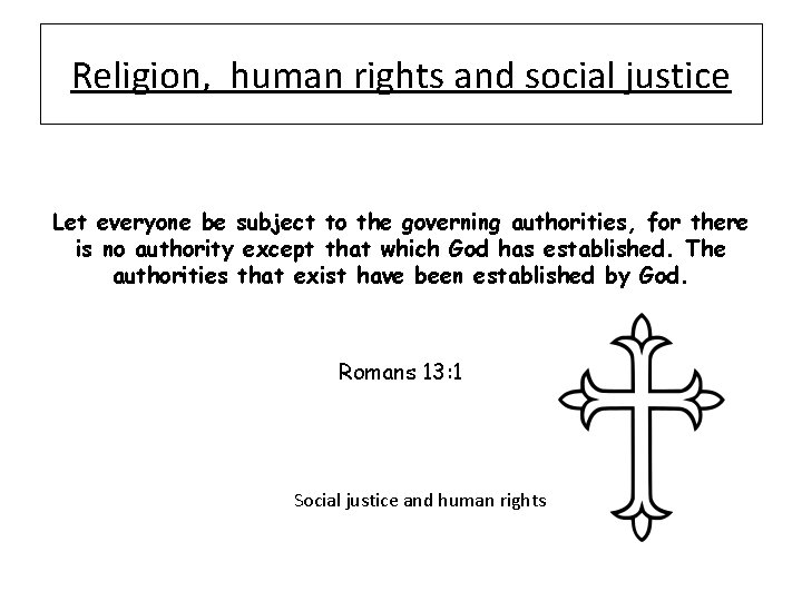 Religion, human rights and social justice Let everyone be subject to the governing authorities,