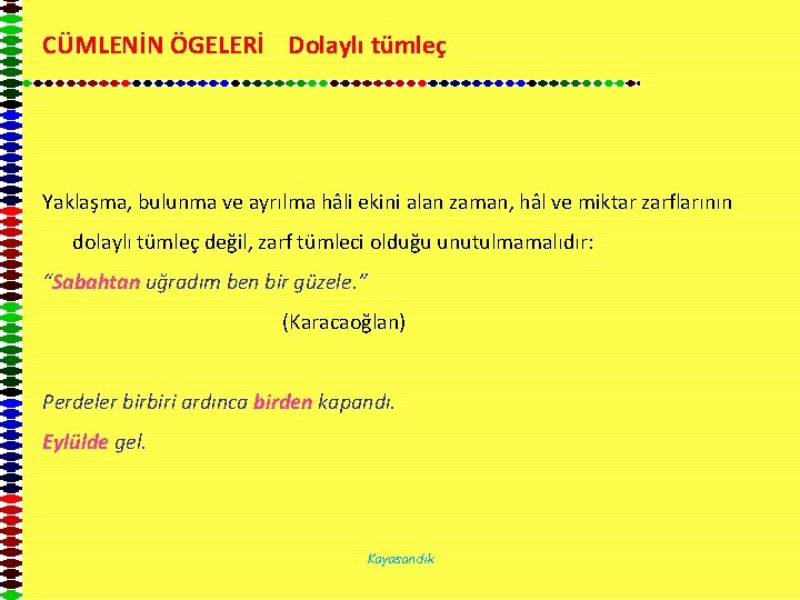 CÜMLENİN ÖGELERİ Dolaylı tümleç Yaklaşma, bulunma ve ayrılma hâli ekini alan zaman, hâl ve