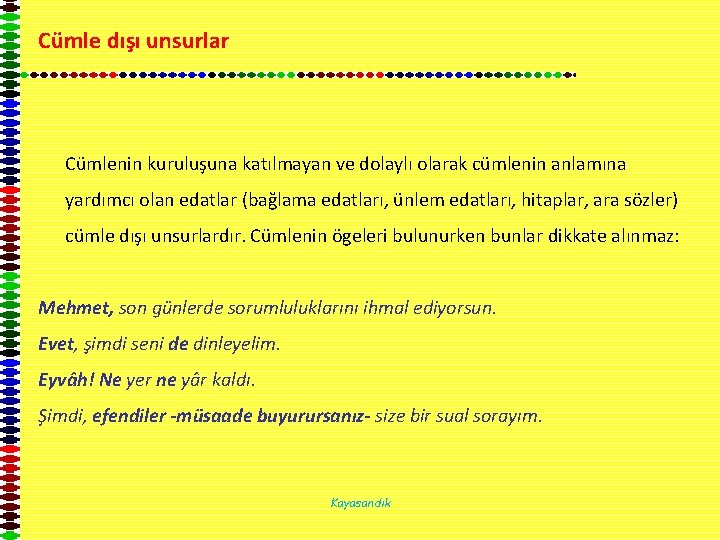 Cümle dışı unsurlar Cümlenin kuruluşuna katılmayan ve dolaylı olarak cümlenin anlamına yardımcı olan edatlar