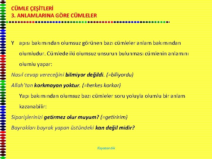 CÜMLE ÇEŞİTLERİ 3. ANLAMLARINA GÖRE CÜMLELER Y apısı bakımından olumsuz görünen bazı cümleler anlam