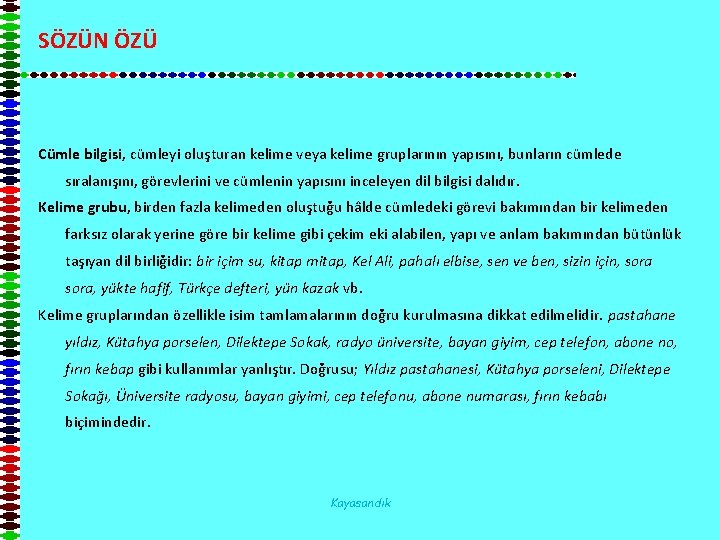 SÖZÜN ÖZÜ Cümle bilgisi, cümleyi oluşturan kelime veya kelime gruplarının yapısını, bunların cümlede sıralanışını,