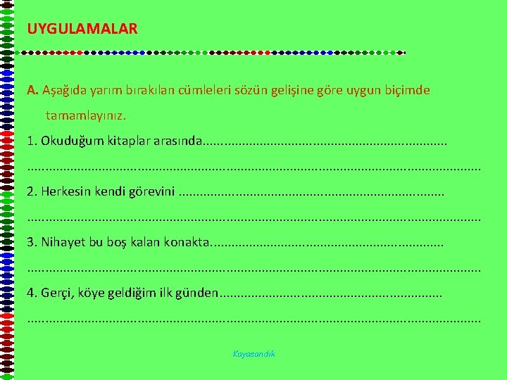 UYGULAMALAR A. Aşağıda yarım bırakılan cümleleri sözün gelişine göre uygun biçimde tamamlayınız. 1. Okuduğum