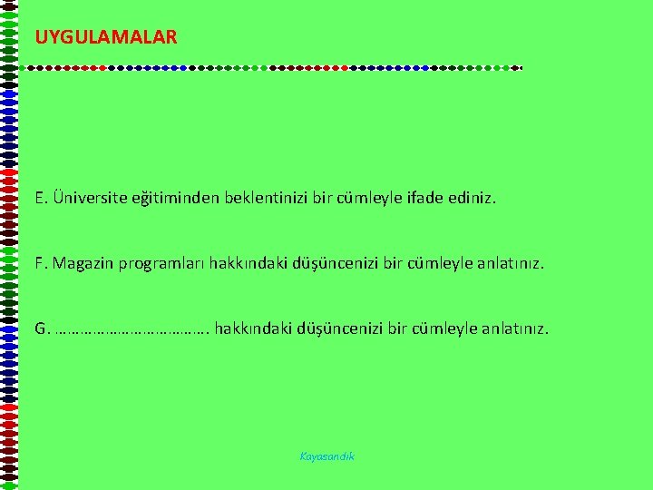 UYGULAMALAR E. Üniversite eğitiminden beklentinizi bir cümleyle ifade ediniz. F. Magazin programları hakkındaki düşüncenizi