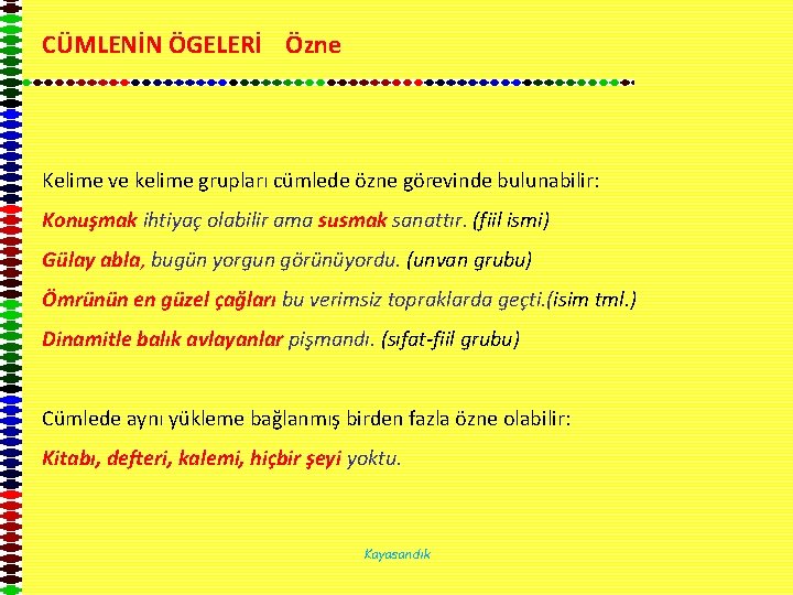 CÜMLENİN ÖGELERİ Özne Kelime ve kelime grupları cümlede özne görevinde bulunabilir: Konuşmak ihtiyaç olabilir