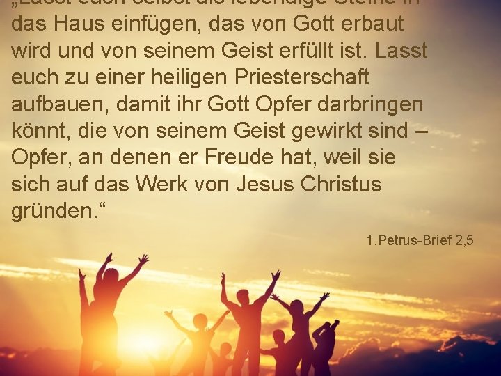 „Lasst euch selbst als lebendige Steine in das Haus einfügen, das von Gott erbaut