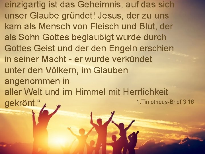 einzigartig ist das Geheimnis, auf das sich unser Glaube gründet! Jesus, der zu uns