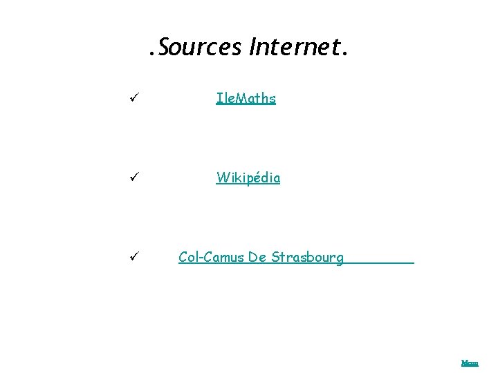 . Sources Internet. ü Ile. Maths ü Wikipédia ü Col-Camus De Strasbourg Menu 