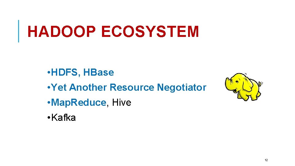 HADOOP ECOSYSTEM • HDFS, HBase • Yet Another Resource Negotiator • Map. Reduce, Hive