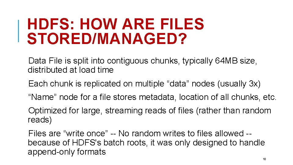 HDFS: HOW ARE FILES STORED/MANAGED? Data File is split into contiguous chunks, typically 64