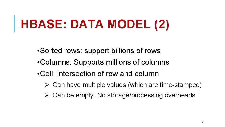 HBASE: DATA MODEL (2) • Sorted rows: support billions of rows • Columns: Supports