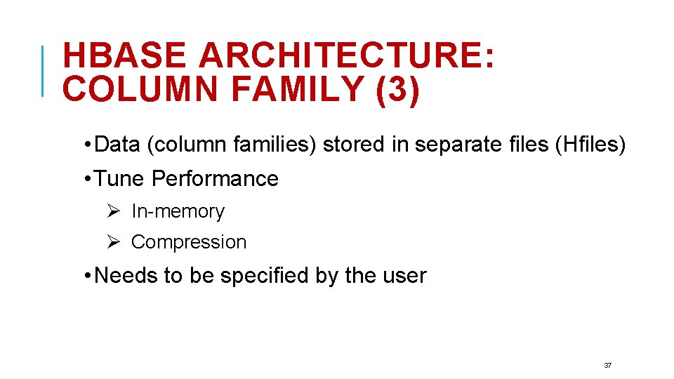 HBASE ARCHITECTURE: COLUMN FAMILY (3) • Data (column families) stored in separate files (Hfiles)