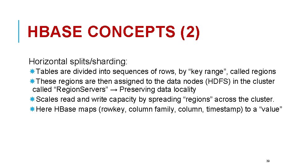 HBASE CONCEPTS (2) Horizontal splits/sharding: Tables are divided into sequences of rows, by “key