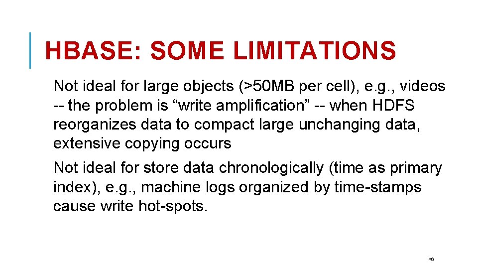 HBASE: SOME LIMITATIONS Not ideal for large objects (>50 MB per cell), e. g.