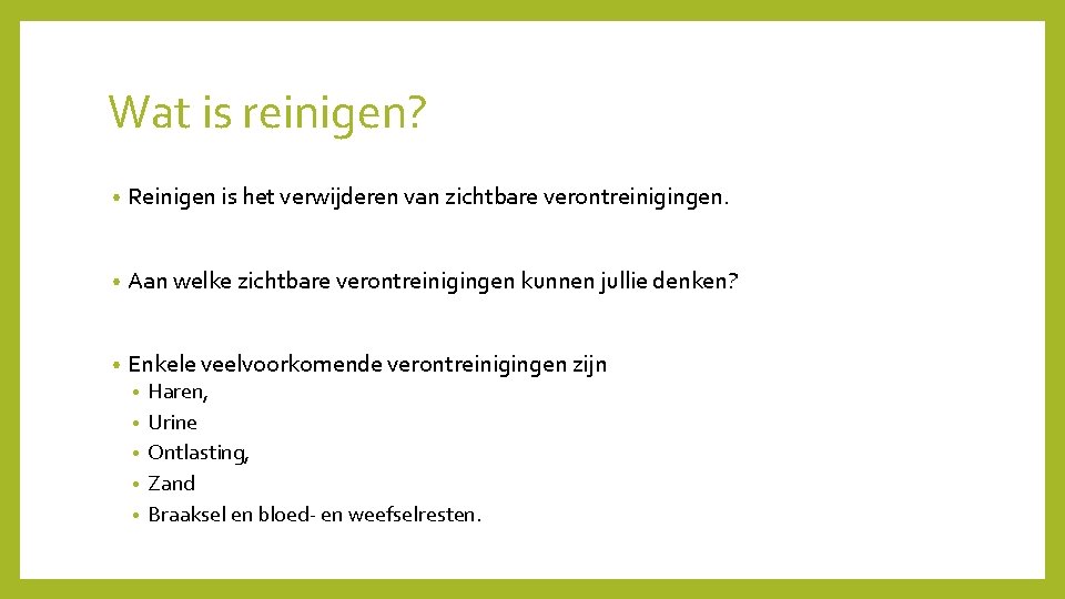 Wat is reinigen? • Reinigen is het verwijderen van zichtbare verontreinigingen. • Aan welke