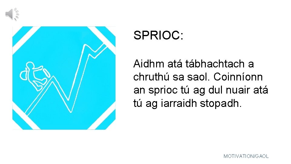 SPRIOC: Aidhm atá tábhachtach a chruthú sa saol. Coinníonn an sprioc tú ag dul