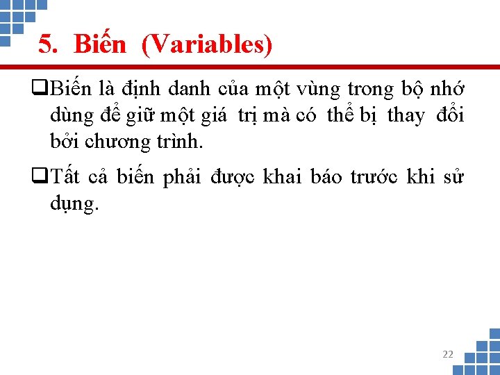 5. Biến (Variables) q. Biến là định danh của một vùng trong bộ nhớ