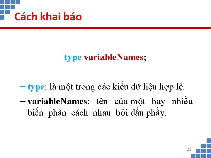 Cách khai báo type variable. Names; − type: là một trong các kiểu dữ