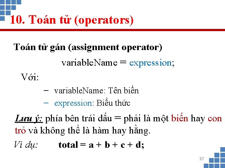 10. Toán tử (operators) Toán tử gán (assignment operator) variable. Name = expression; Với: