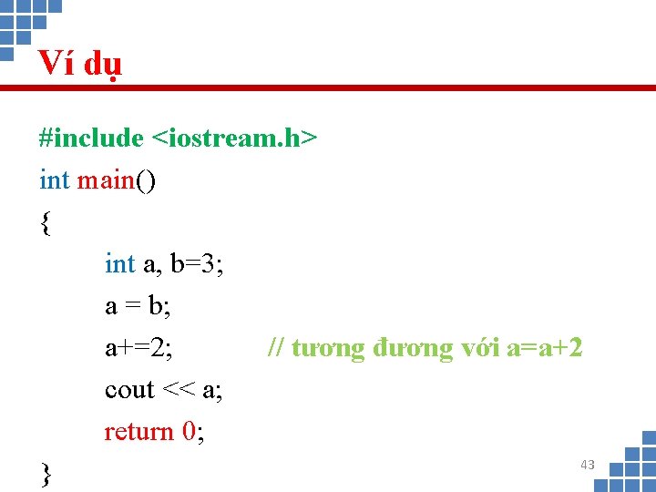 Ví dụ #include <iostream. h> int main() { int a, b=3; a = b;