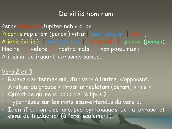 De vitiis hominum Peras imposuit Jupiter nobis duas : Propriis repletam (peram) vitiis |