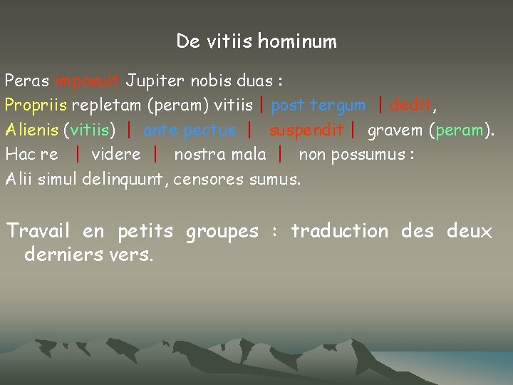 De vitiis hominum Peras imposuit Jupiter nobis duas : Propriis repletam (peram) vitiis |