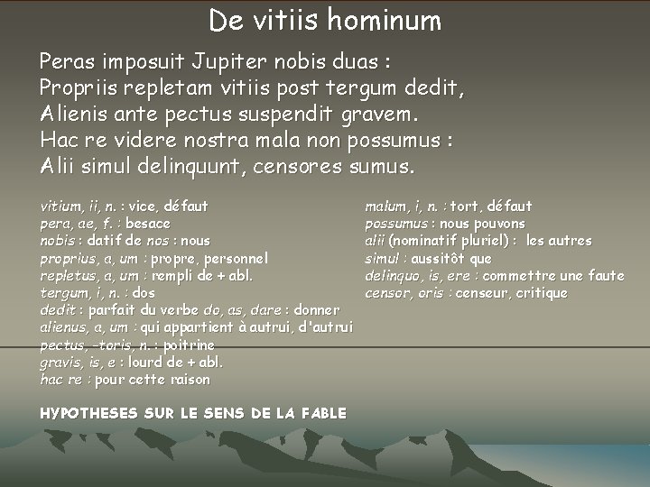 De vitiis hominum Peras imposuit Jupiter nobis duas : Propriis repletam vitiis post tergum