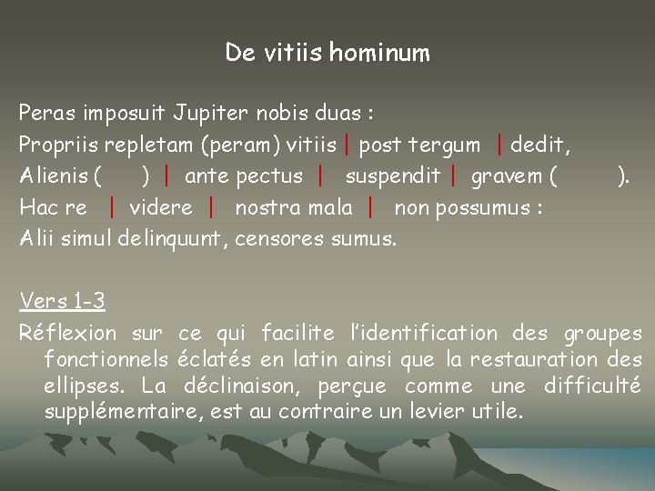 De vitiis hominum Peras imposuit Jupiter nobis duas : Propriis repletam (peram) vitiis |