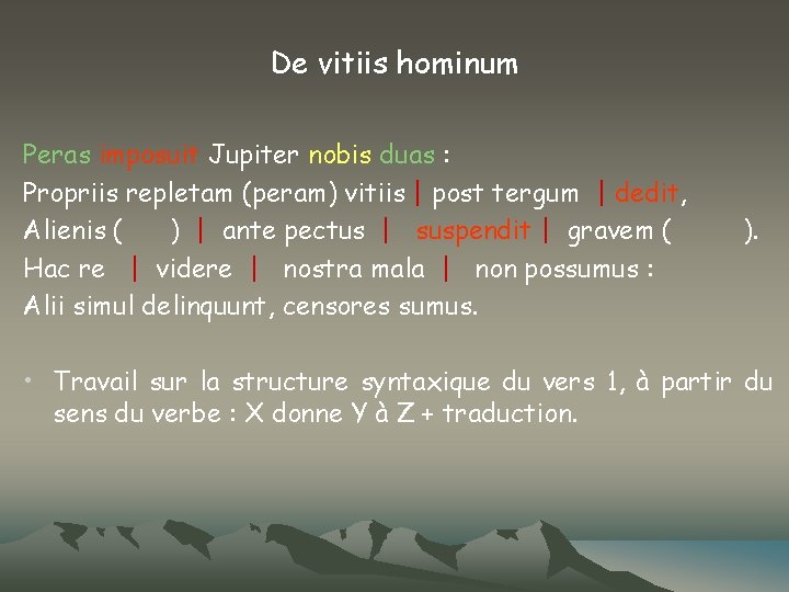 De vitiis hominum Peras imposuit Jupiter nobis duas : Propriis repletam (peram) vitiis |